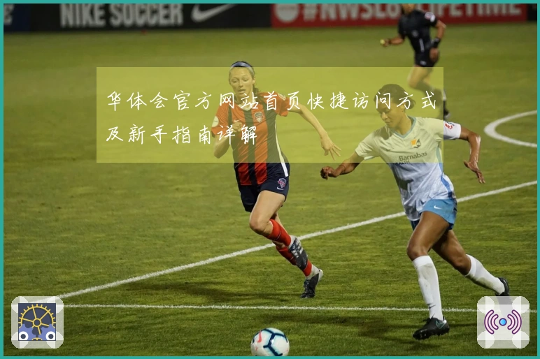 华体会官方网站首页快捷访问方式及新手指南详解