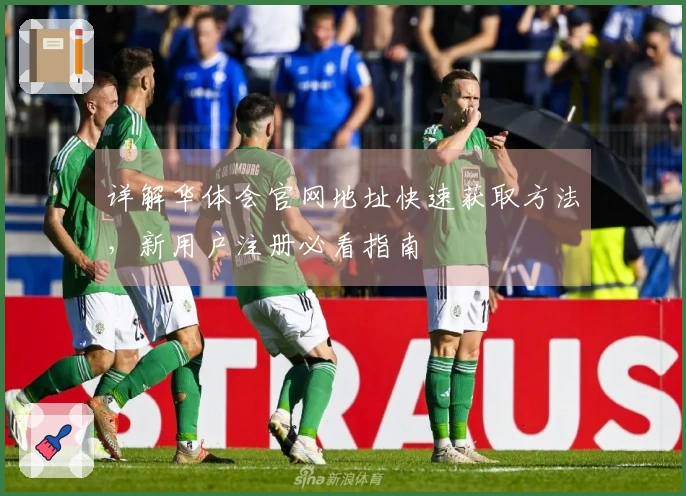 详解华体会官网地址快速获取方法，新用户注册必看指南