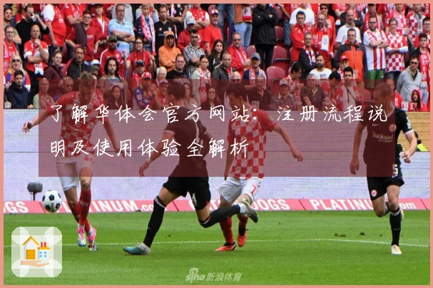 了解华体会官方网站：注册流程说明及使用体验全解析