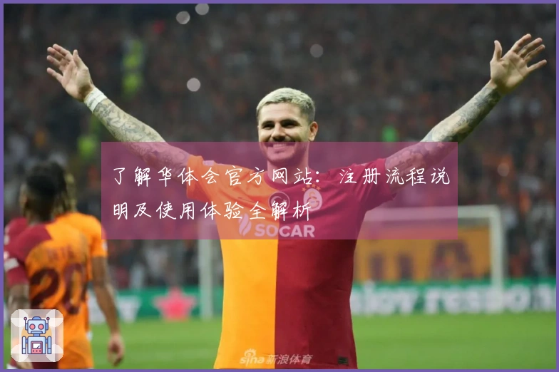 了解华体会官方网站：注册流程说明及使用体验全解析